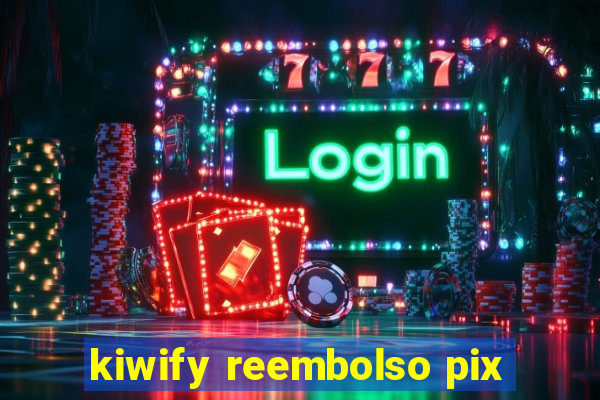 kiwify reembolso pix